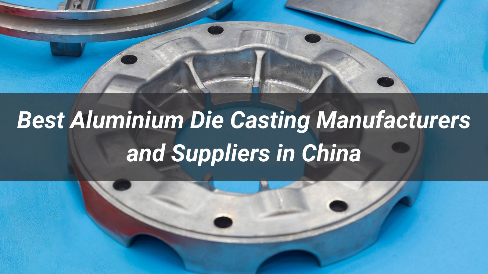 Top 10 Aluminium Die Casting Manufacturers and Suppliers in China