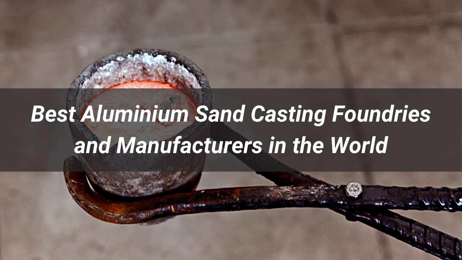 Top 10 Aluminium Sand Casting Foundries and Manufacturers in the World