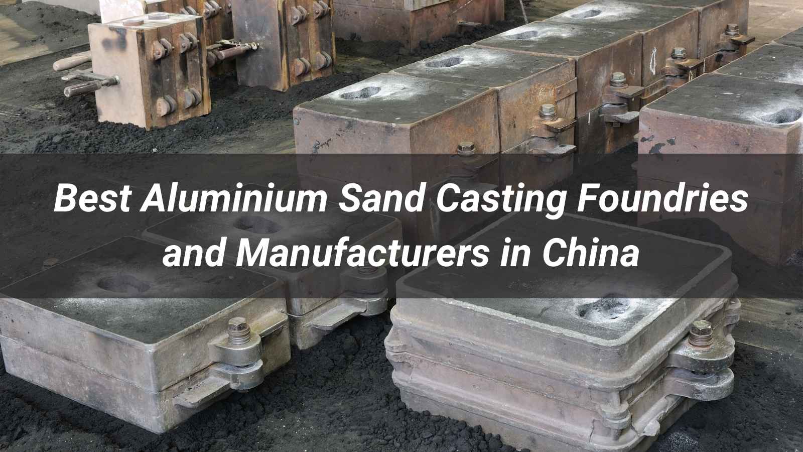 Top 10 Aluminium Sand Casting Foundries and Manufacturers in China