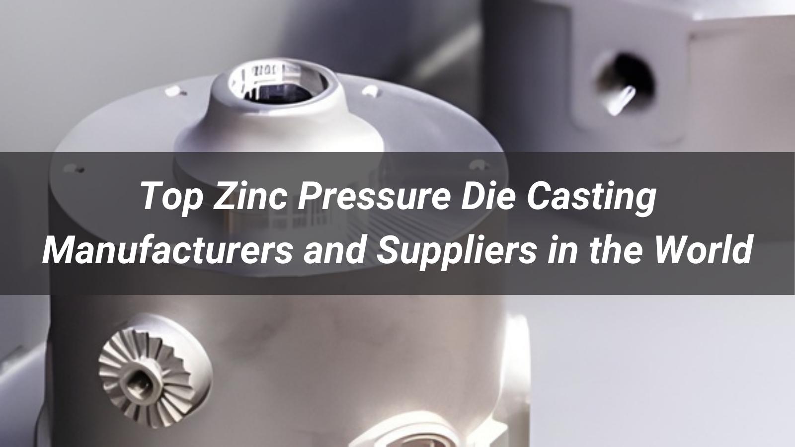 Top 10 Zinc Pressure Die Casting Manufacturers and Suppliers in the World