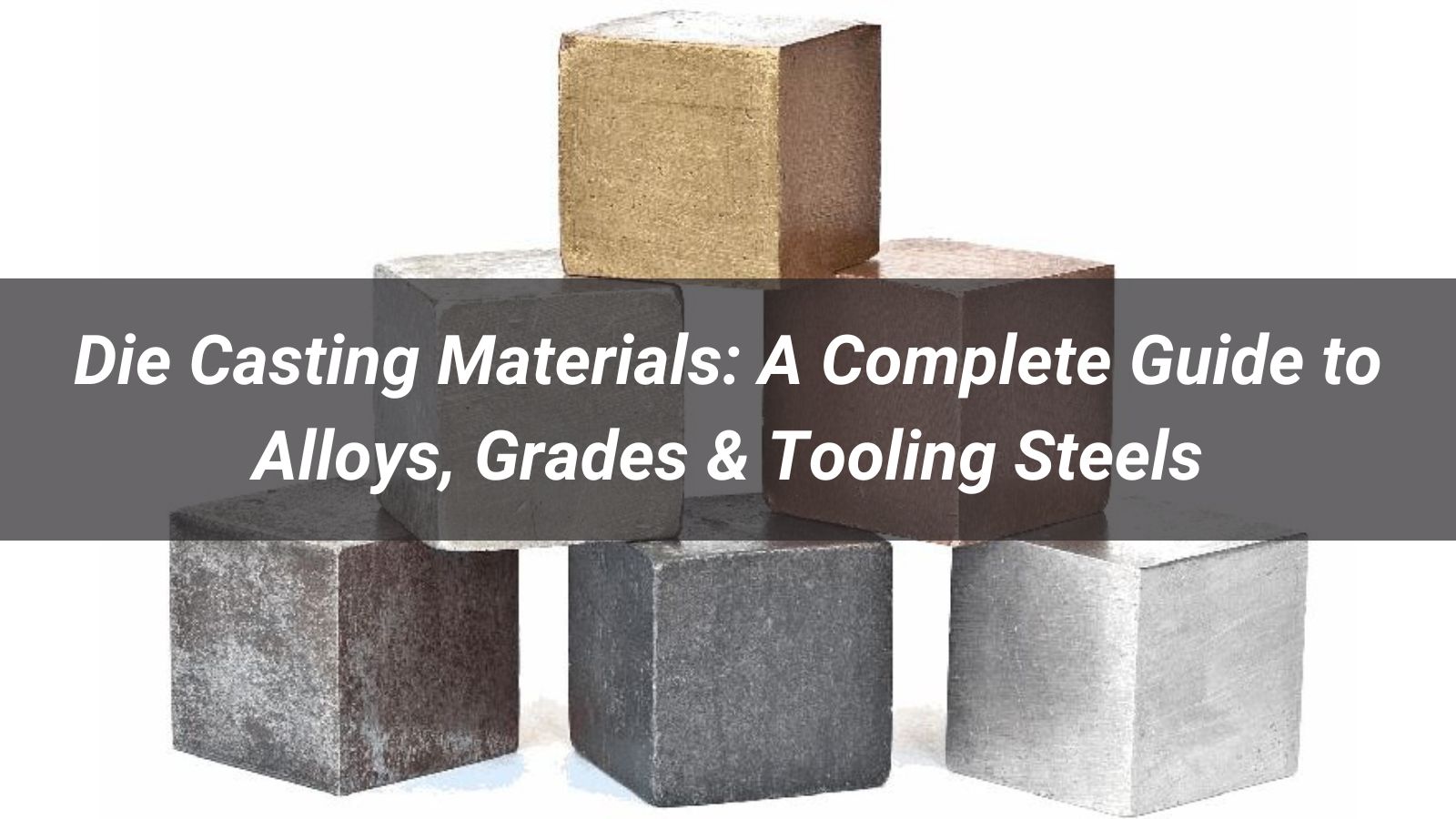 Die Casting Materials: A Complete Guide to Alloys, Grades & Tooling Steels