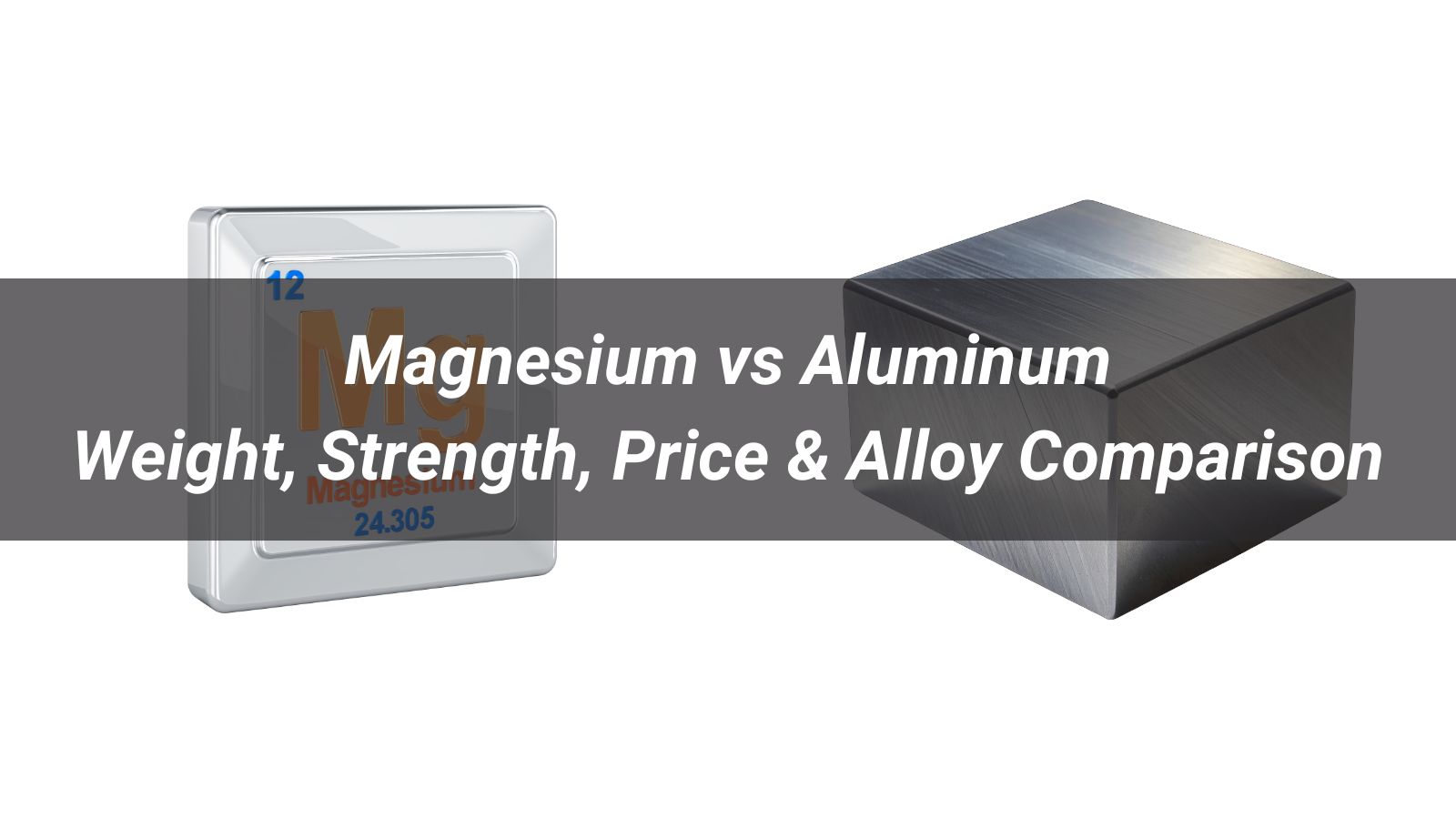 Magnesium vs Aluminum: Weight, Strength, Price & Alloy Comparison
