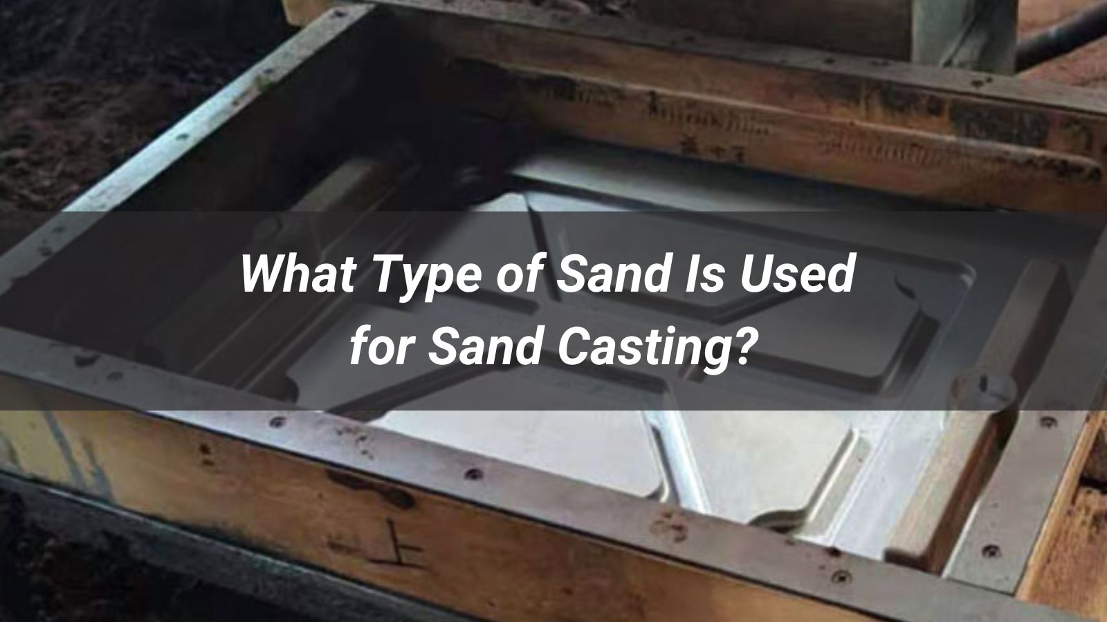 What Type of Sand Is Used for Sand Casting?
