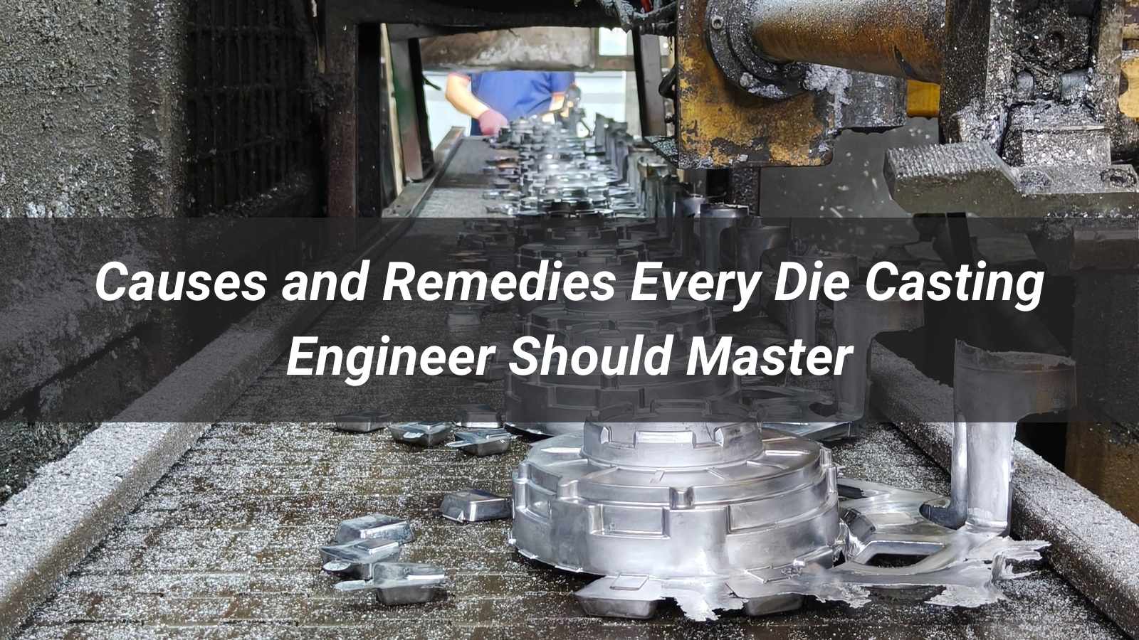 Know Your Casting Defects? 10 Causes and Remedies Every Die Casting Engineer Should Master